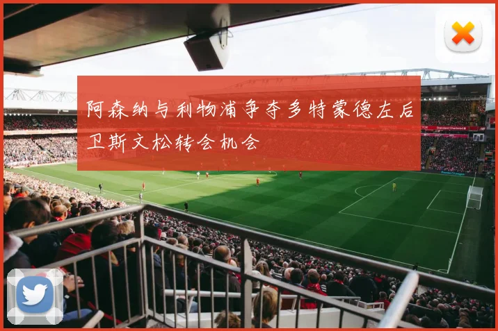 阿森纳与利物浦争夺多特蒙德左后卫斯文松转会机会